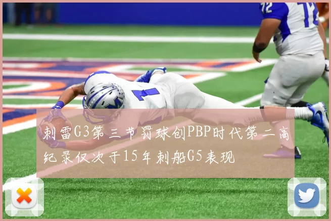 刺雷G3第三节罚球创PBP时代第二高纪录仅次于15年刺船G5表现