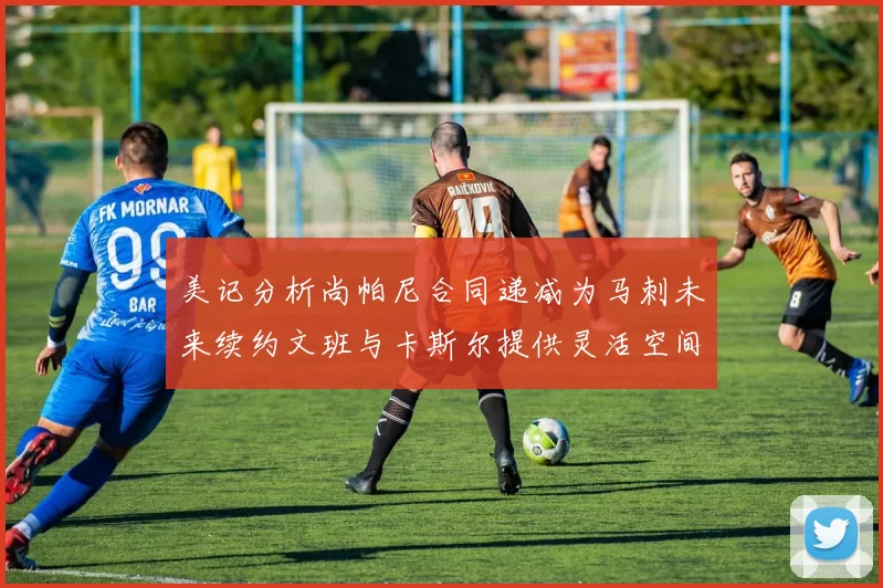 美记分析尚帕尼合同递减为马刺未来续约文班与卡斯尔提供灵活空间